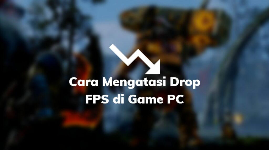 √ 6 Cara Mengatasi Tiba Tiba Drop FPS Di Game PC Low & Mid End