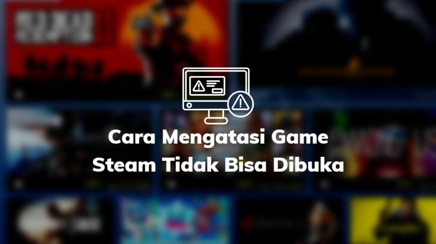 √ 2 Penyebab & Cara Mengatasi Game Steam Tidak Bisa Dibuka